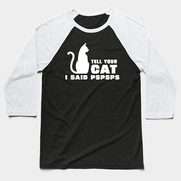 Tell Your Cat I Said PsPsPs Baseball T-Shirt by Onceer